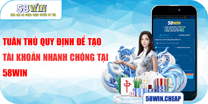 Tuân thủ quy định để tạo tài khoản nhanh chóng tại 58WIN