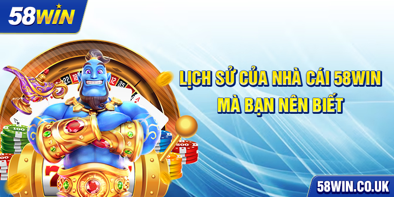 Lịch sử của nhà cái 58WIN mà bạn nên biết