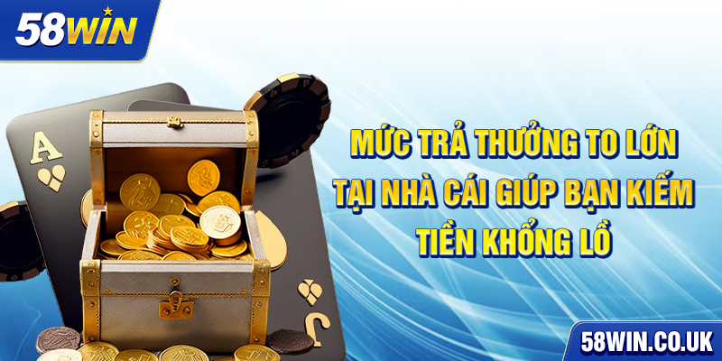 Mức trả thưởng to lớn tại nhà cái giúp bạn kiếm tiền khổng lồ